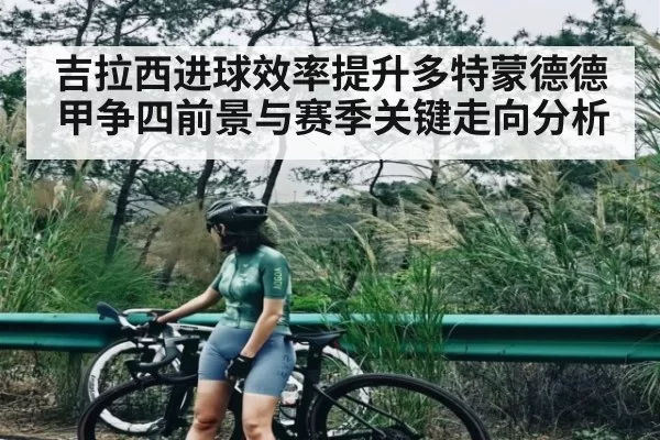 吉拉西进球效率提升多特蒙德德甲争四前景与赛季关键走向分析
